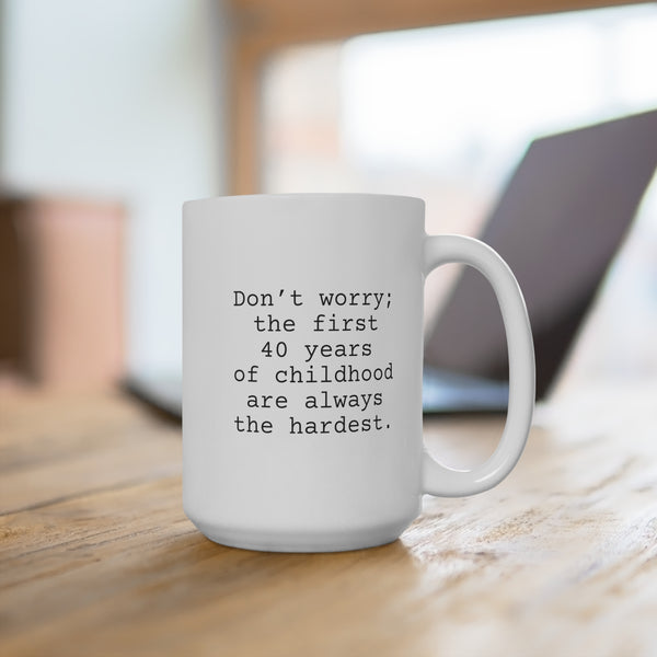 First 40 Years of Childhood Mug 15oz, Snarky Coffee Mug for Friends and Co-Workers