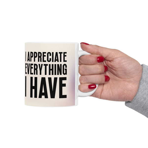 Inspirational Gratitude Mug – I Appreciate Everything I Have Coffee Cup Gift
