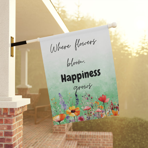 Where Flowers Bloom Happiness Grows Garden Flag & House Banner