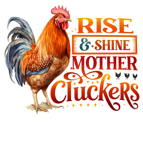Rooster with text 'Rise & Shine Mother Cluckers' on a white background